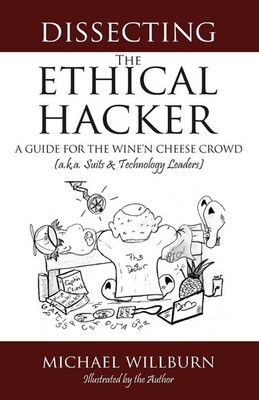 Dissecting the Ethical Hacker: A guide for the Wine'n Cheese Crowd (a.k.a. Suits