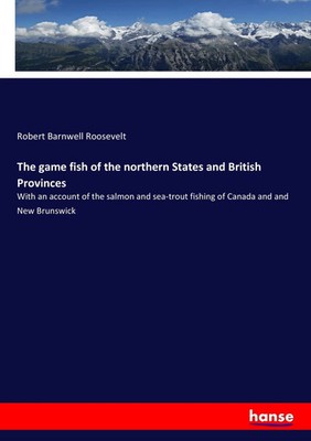 The game fish of the northern States and British Provinces Roosevelt Taschenbuch