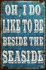 Oh I Do Like To Be Beside The Seaside Aged Look Vintage Retro Style Metal Sign