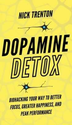 Dopamine Detox: Biohacking Your Way To Better Focus, Greater Happiness, and Peak