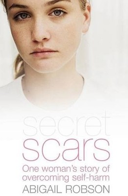 SECRET SCARS: ONE WOMAN'S STORY OF OVERCOMING SELF HARM By Abigail Robson *VG+*