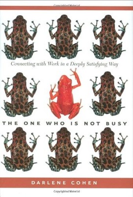 The One Who Is Not Busy: Connecting with Work in a Deeply Satisfying Way by Coh