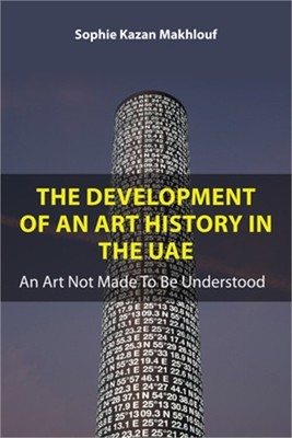 The Development of an Art History in the Uae: An Art Not Made to Be Understood (