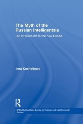 The Myth of the Russian Intelligentsia: Old Intellectuals in the New Russia by I