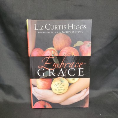Embrace Grace : Welcome to the Forgiven Life by Liz Curtis Higgs (2006,...