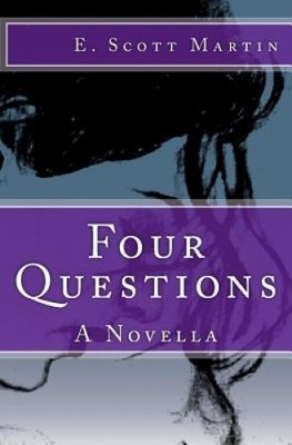 Four Questions: A Novella by E Scott Martin