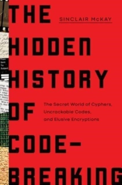 The Hidden History of Code-Breaking: The Secret  by Sinclair McKay HARDBACK