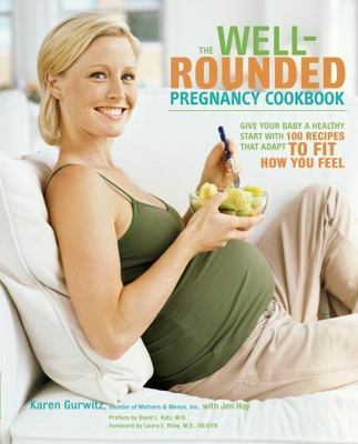 The Well-Rounded Pregnancy Cookbook: Give Your Baby a Healthy Start with 100 Re