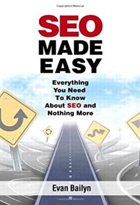 SEO Made Easy : Everything You Need to Know about SEO and Nothing