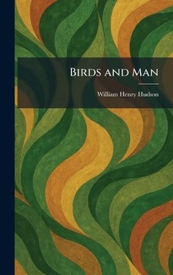 Birds and Man by William Henry Hudson Hardcover Book