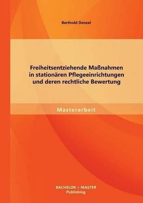 Freiheitsentziehende Manahmen in stationren Pflegeeinrichtungen und deren rechtl