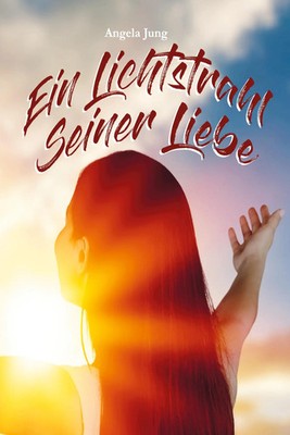 Ein Lichtstrahl Seiner Liebe | Angela Jung | Taschenbuch | 390 S. | Deutsch