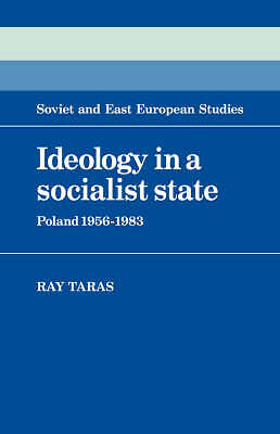 Ideology in a Socialist State: Poland 1956 1983 (Cambridge Russian, Soviet and 