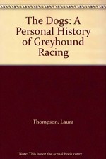The Dogs: Personal History of Greyhound Racing,Laura Thompson- 9