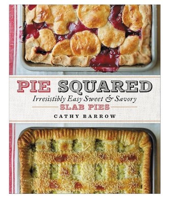 Pie Squared: Irresistibly Easy Sweet & Savory Slab Pies by Cathy Barrow NEW