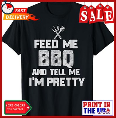 Feed Me BBQ And Tell Me I'm Pretty funny grill BBQ t shirt T-Shirt