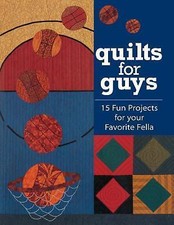 Quilts for Guys: 15 Fun Projects For Your Favorite Fella by