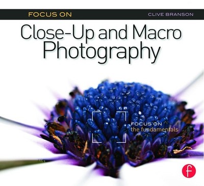 Focus On Close-Up and Macro Photogra..., Branson, Clive