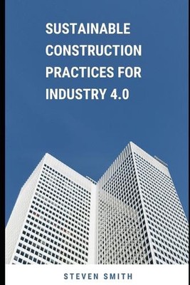 Sustainable Construction Practices for Industry 4.0 by Steven Smith Paperback Bo