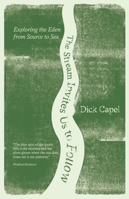 The Stream Invites Us To Follow : Exploring The Eden From Source To Sea Dick Capel - Image 4