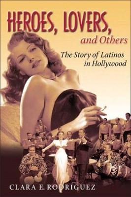 Heroes, Lovers and Others : The Story of Latinos in Hollywood Har