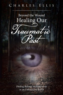 Ellis - Beyond the Wound - Healing Our Traumatic Past  Finding Balance - X555z