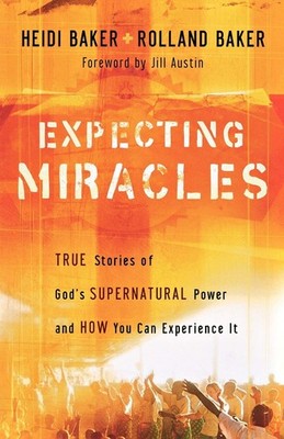 Expecting Miracles: True Stories of God's Supernatural Power and How You Can...