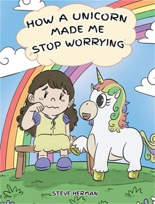 How A Unicorn Made Me Stop Worrying: A Cute Children Story to Teach Kids to Over