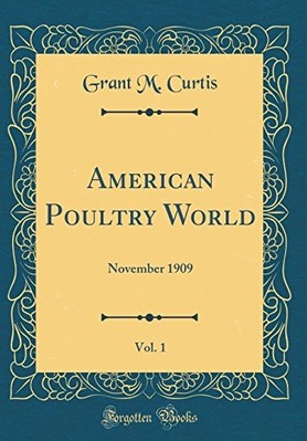 American Poultry World, Vol. 1 : November 1909 (Classic -  NEW Grant M. Curtis 2