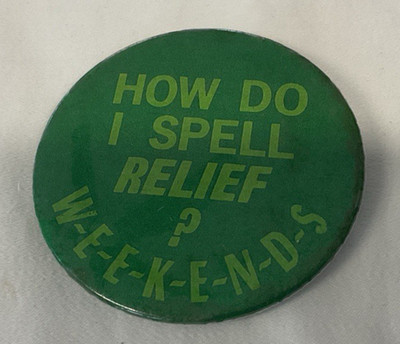 Vintage How Do I Spell Relief ? W-E-E-K-E-N-D-S Pin Back   2 1/4''