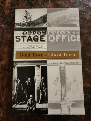 Gold Town To Ghost Town The Story Of Silver City Idaho By Julia Welch 1982