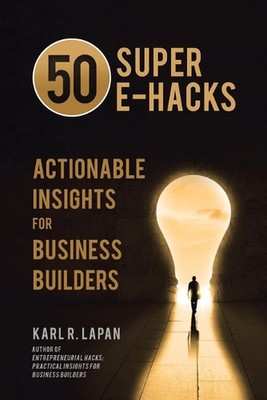 50 Super E-Hacks: Actionable Insights for Business Builders by Karl R. Lapan Pap