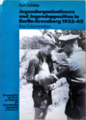 Jugendorganisationen und Jugendopposition in Berlin-Kreuzberg 1933 - 45 : e. Dok