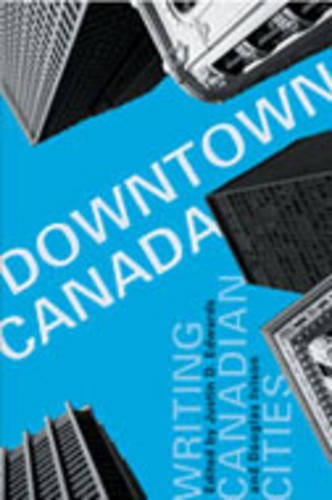 Downtown Canada – Writing Canadian Cities Edwards Ivison Hardback 9780802087201
