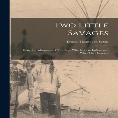 Two Little Savages Being the Adventures of Two Boys Who Lived as