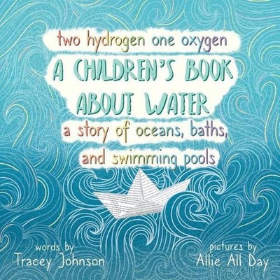 Two Hydrogen One Oxygen A Children's Book about Water A Story of Oceans, Baths,
