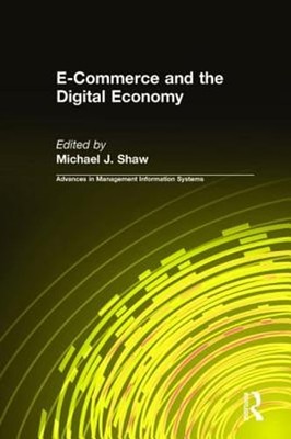 E-Commerce and the Digital Economy by Michael J Shaw: Used