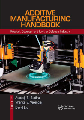 Additive Manufacturing Handbook: Product Development For The Defense Indust...
