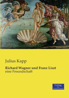 Richard Wagner Und Franz Liszt: Eine Freundschaft