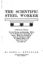 Scientific Steel Worker : A Practical Manual for Steel Workers and Blacksmith...