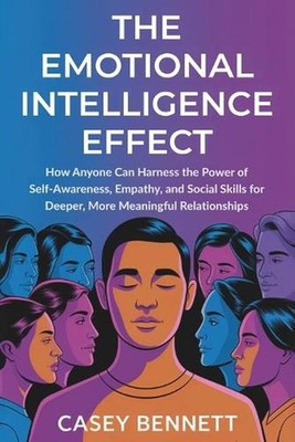 The Emotional Intelligence Effect: How Anyone Can Harness the Power of Self-Awar