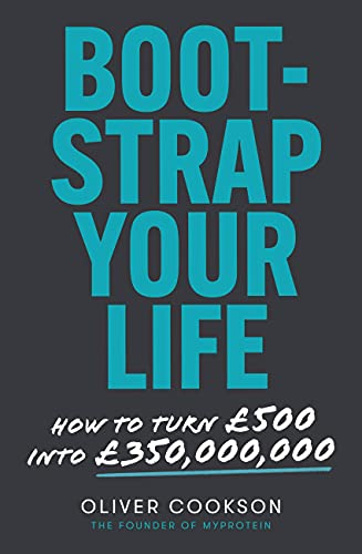 Bootstrap Your Life: How to turn £500 into £350 million - Cookson, Oliver