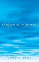 John E. Gore | A New Look At The Last Things | Buch | Englisch (2011) | Gebunden