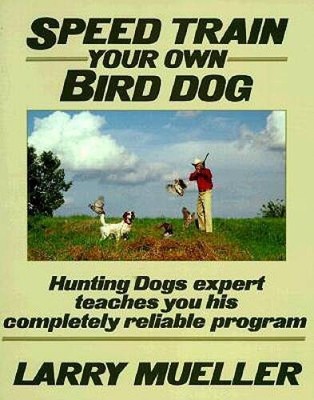 Speed Train Your Own Bird Dog:  Hunting Dogs expert teaches you his - ACCEPTABLE