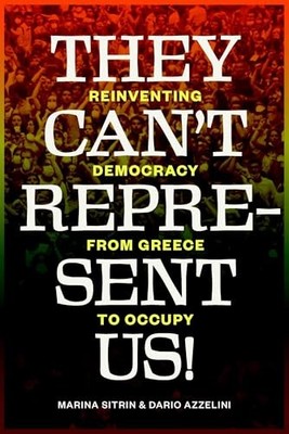They Can't Represent Us! : Reinventing Democracy from Greece to Occupy by ...