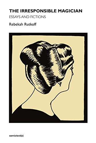 The Irresponsible Magician: Essays and Fictions (Semiotext(E)).by Rutkoff New**