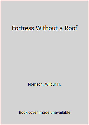 Fortress Without a Roof by Morrison, Wilbur H.