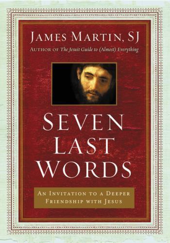 Seven Last Words: An Invitation To A Deeper Friendship With Jesus James Martin - Image 2