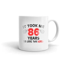 IT Took Me 86 Year To Look This Good Birthday Funny Coffee Tea Ceramic Mug 