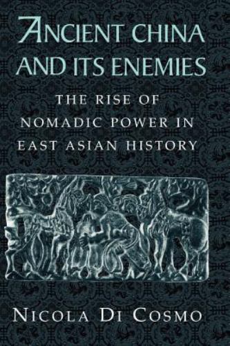 Ancient China and its Enemies The Rise of Nomadic Power in East Asian History Di